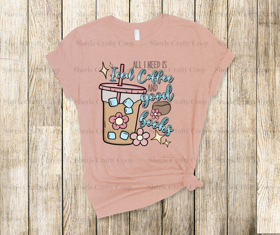 All I Need Is Iced Coffee And Books- DTF Transfer Print- Ready To Press