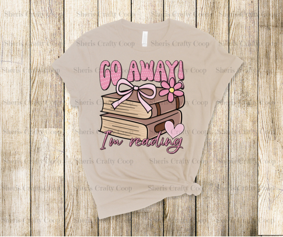 Go Away I'm Readying- DTF Transfer Print- Ready To Press