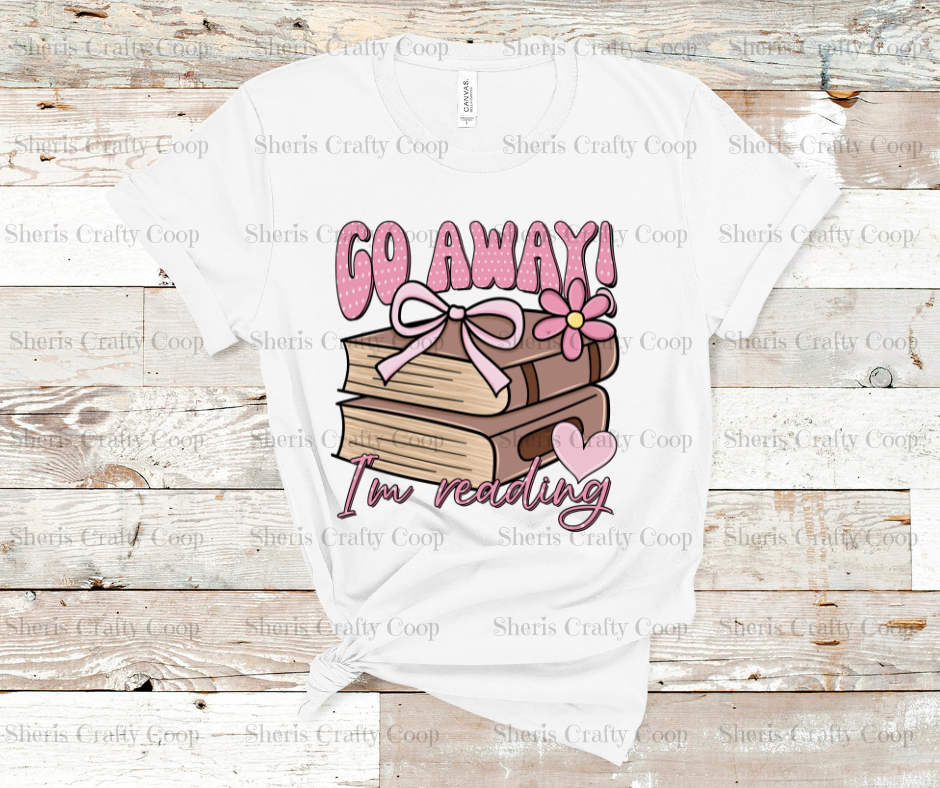 Go Away I'm Readying- DTF Transfer Print- Ready To Press