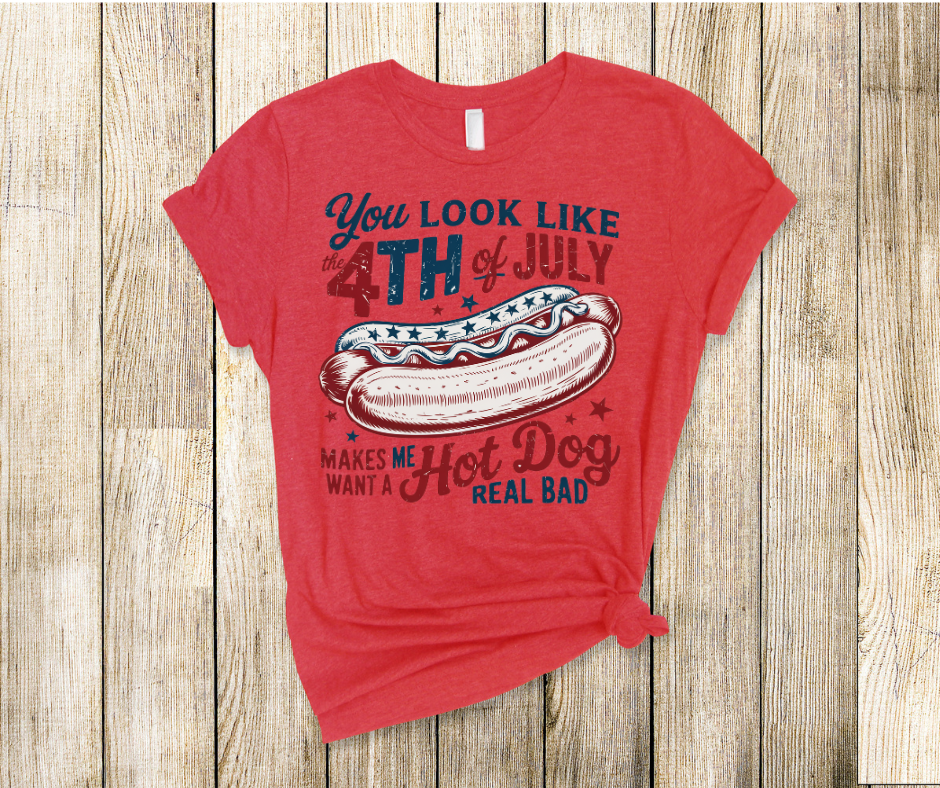 You Look Like The 4th Of July Makes Me Want A Hot Dog Real Bad - Patriotic DTF Transfer Print- Ready To Press (Copy)