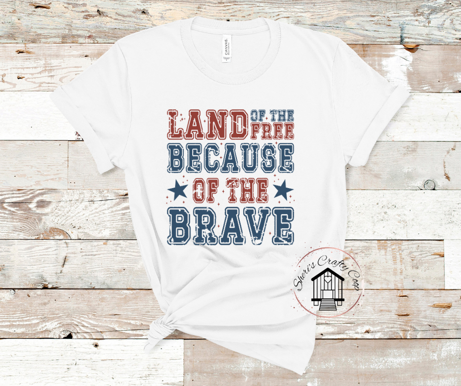 Land Of The Free Because Of The Brave - Patriotic DTF Transfer Print- Ready To Press (Copy) (Copy)