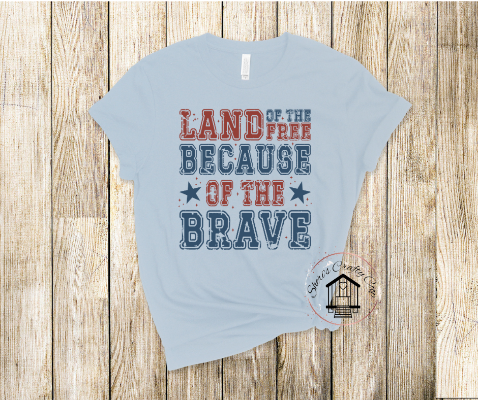 Land Of The Free Because Of The Brave - Patriotic DTF Transfer Print- Ready To Press (Copy) (Copy)