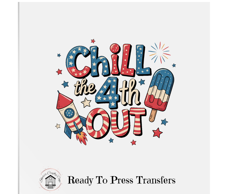 Chill The Fourth Out- FOJ DTF Transfer Print Ready To Press