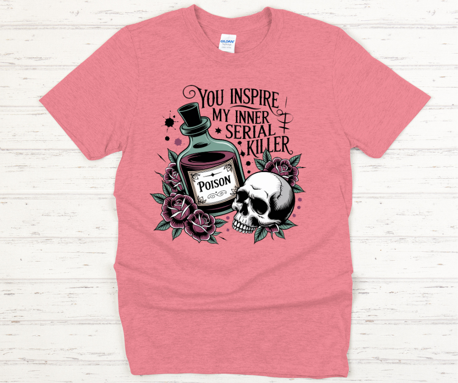 You Inspire My Inner Serial Killer- DTF Transfer Print Ready To Press