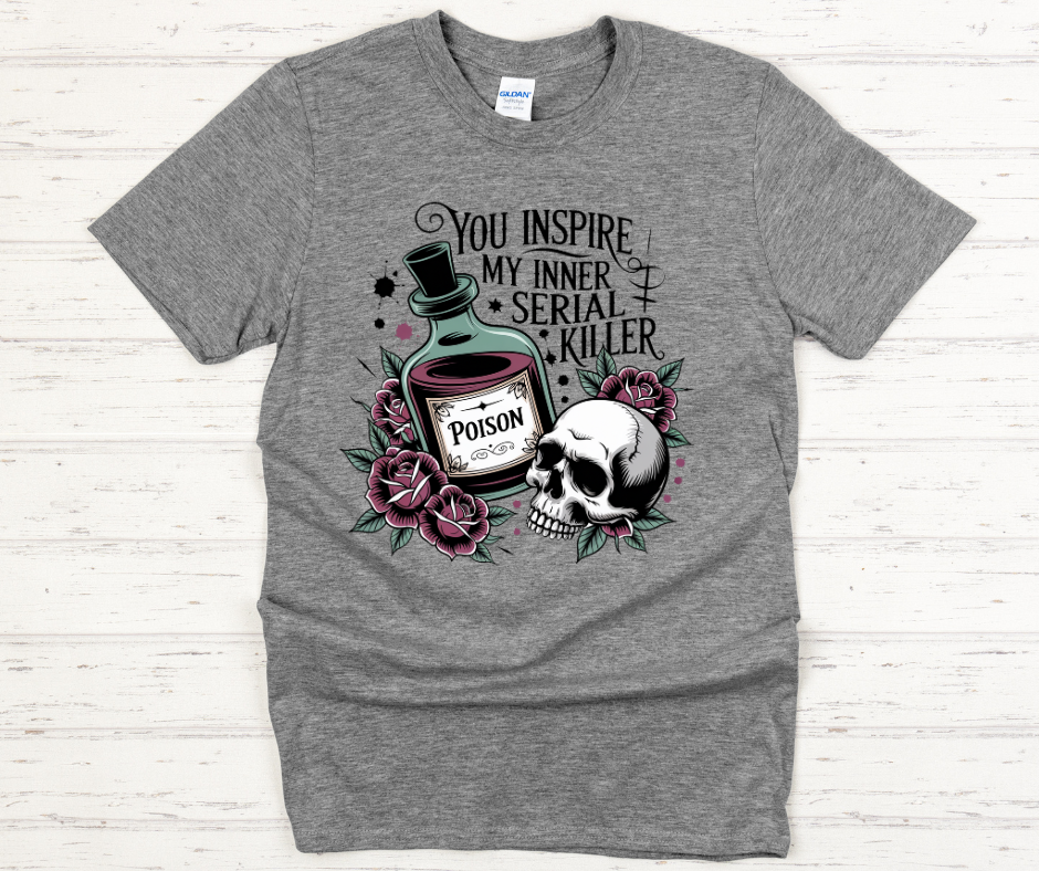 You Inspire My Inner Serial Killer- DTF Transfer Print Ready To Press