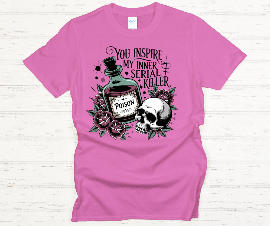 You Inspire My Inner Serial Killer- DTF Transfer Print Ready To Press