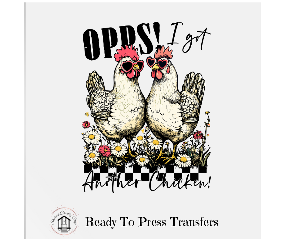 Oops I Got Another Chicken- DTF Transfer Print- Ready To Press