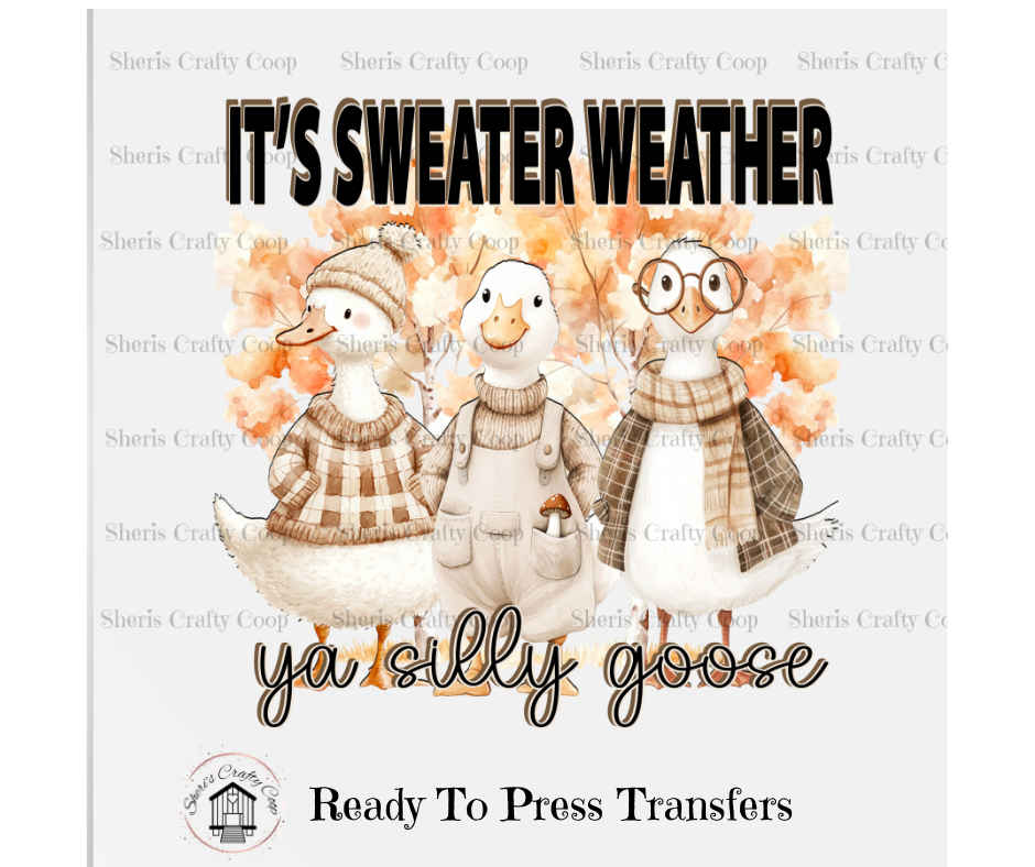 Its Sweater Weather Silly Goose- DTF Transfer Print Ready To Press