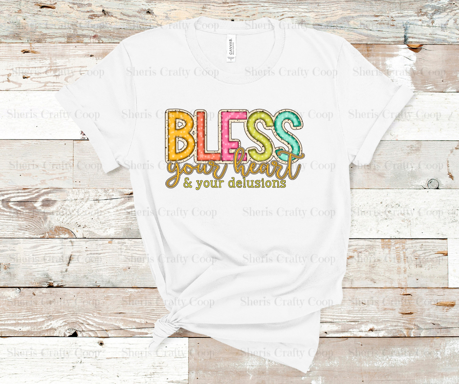 Bless Your Heart And Your Delusions DTF Transer Print- Ready To Press