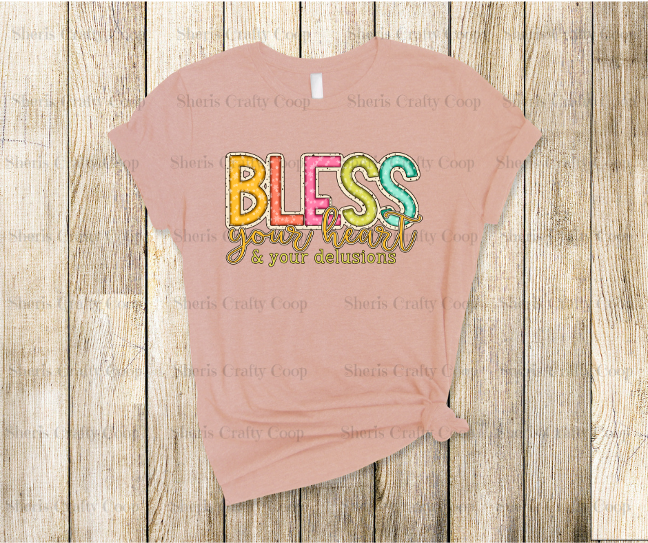 Bless Your Heart And Your Delusions DTF Transer Print- Ready To Press