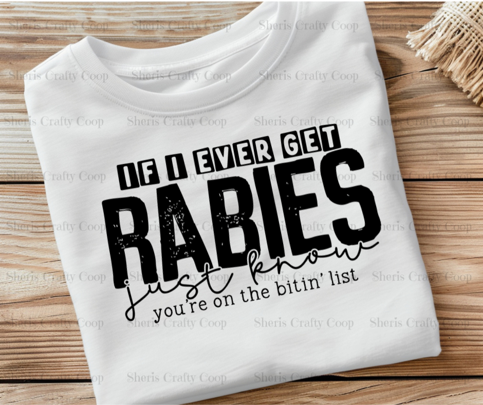 If I Ever Get Rabies - DTF Transer Print- Ready To Press