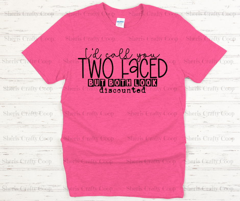I'd Call You Two Faced But Both Look Discounted- DTF Transer Print- Ready To Press