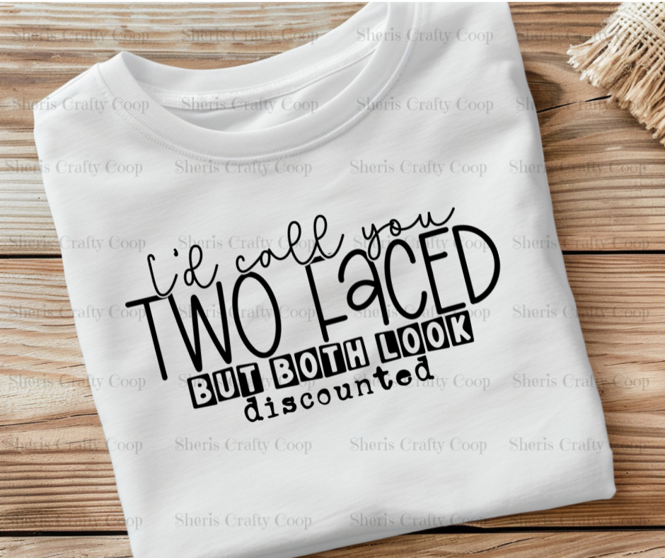 I'd Call You Two Faced But Both Look Discounted- DTF Transer Print- Ready To Press