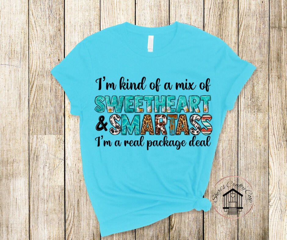 I'm Kind Of A Mix of Sweetheart & Smartass I'm A Real Package Deal DTF Transfer Print(Only) Ready To Press