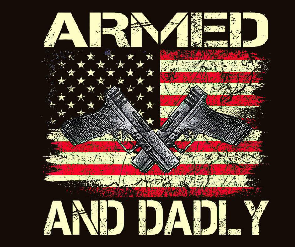 Armed And Dadly DTF Transfer Print (Only) Ready To Press