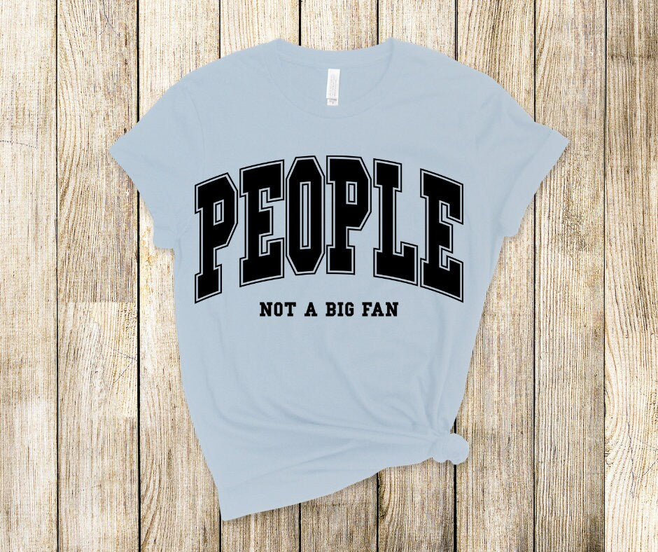 People Not A Big Fan DTF Transfer Print Ready To Press