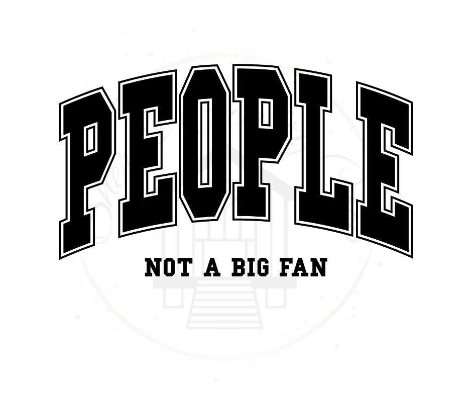 People Not A Big Fan DTF Transfer Print Ready To Press