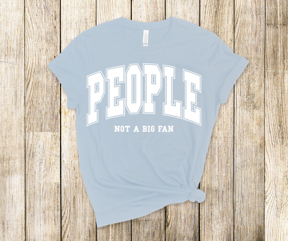 People Not A Big Fan DTF Transfer Print Ready To Press