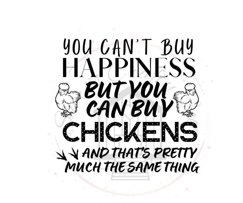 You Can't Buy Happiness But You Can Buy Chickens And That's Pretty Much The Same DTF Transfer Print Ready To Press