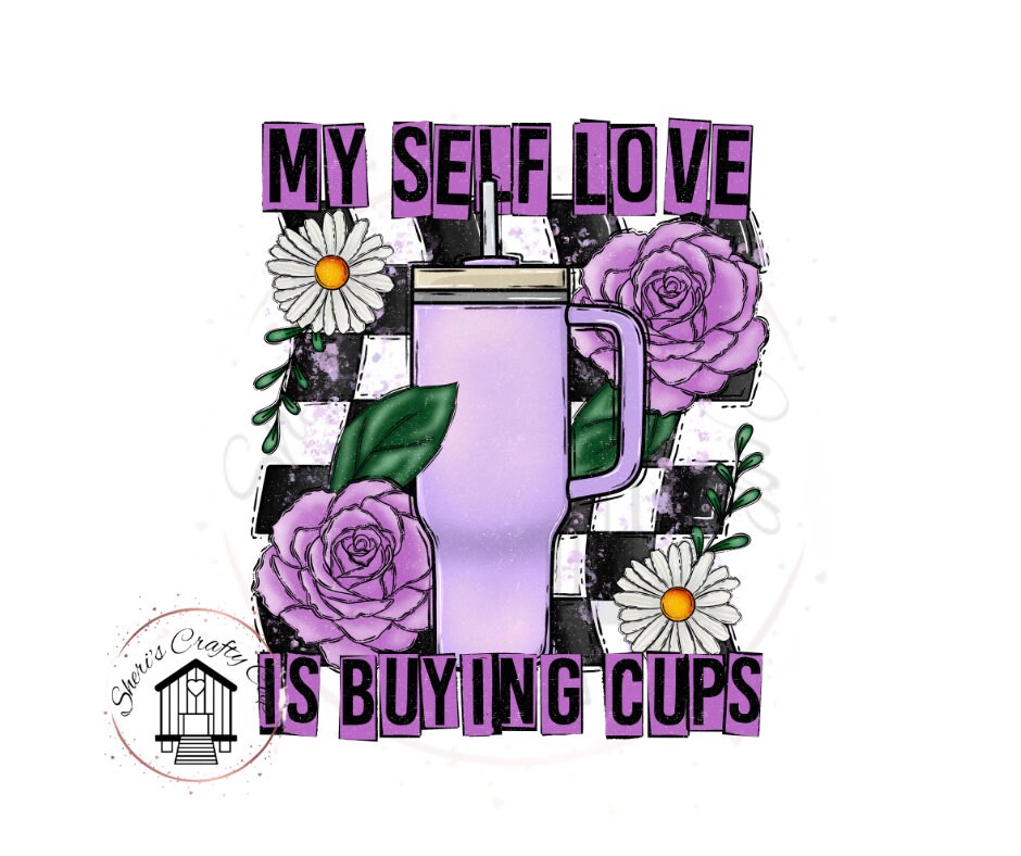 My Self Love Is Buying Cups Tumbler DTF Transfer Print Ready To Press
