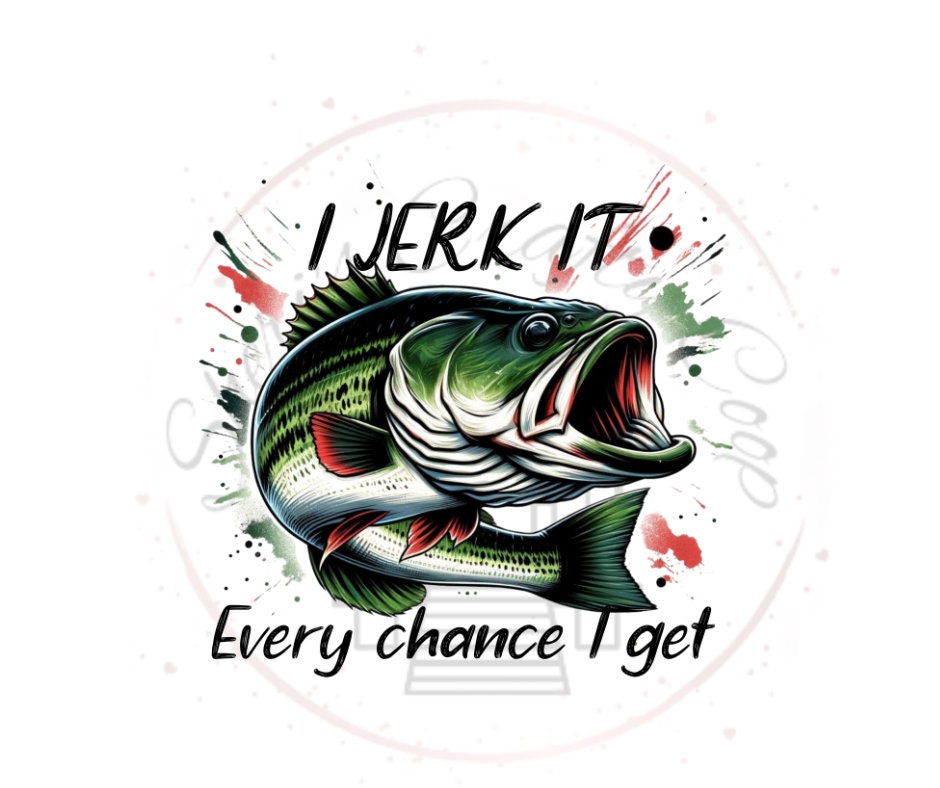 I Jerk It Every Chance I Get Fishing DTF Transfer Print Ready To Press