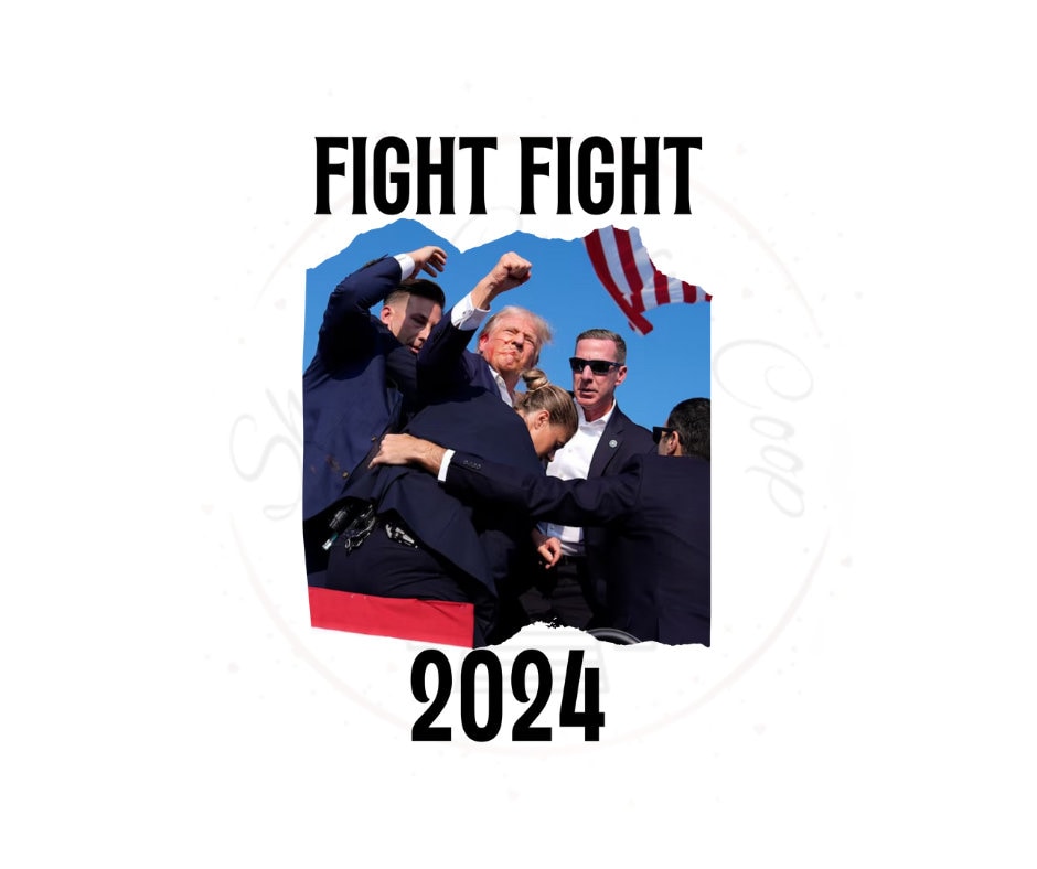 Trump Fight, Fight 2024- Trump Support DTF Transfer Print- Ready To Press