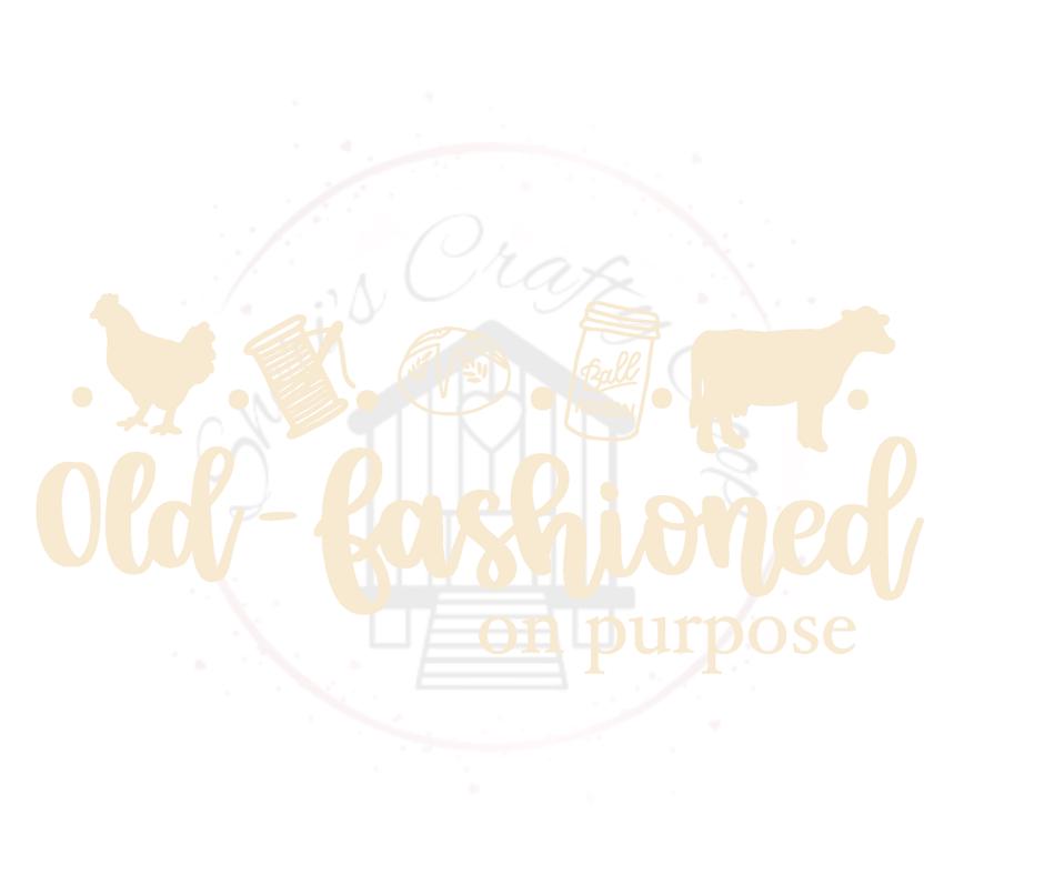 Old Fashioned on Purpose- DTF Transfer Print- Ready To Press