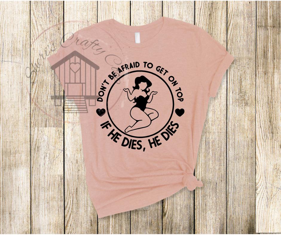 Don't Be Afraid To Get On Top- If He Dies He Dies- DTF Transfer Print- Ready To Press