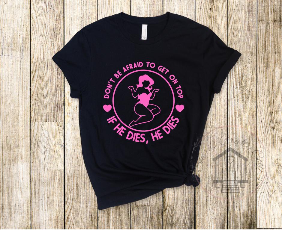 Don't Be Afraid To Get On Top- If He Dies He Dies- DTF Transfer Print- Ready To Press