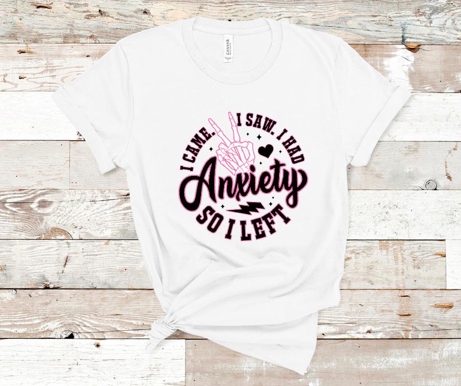 I Came I Saw I Had Anxiety So I Left- DTF Transfer Print- Ready To Press