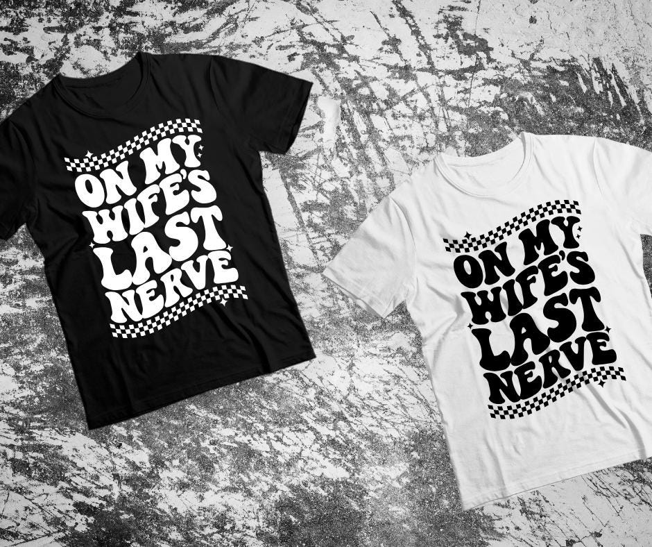 On My Wifes Last Nerve(front and back)- Funny DTF Transfer Print- Ready To Press