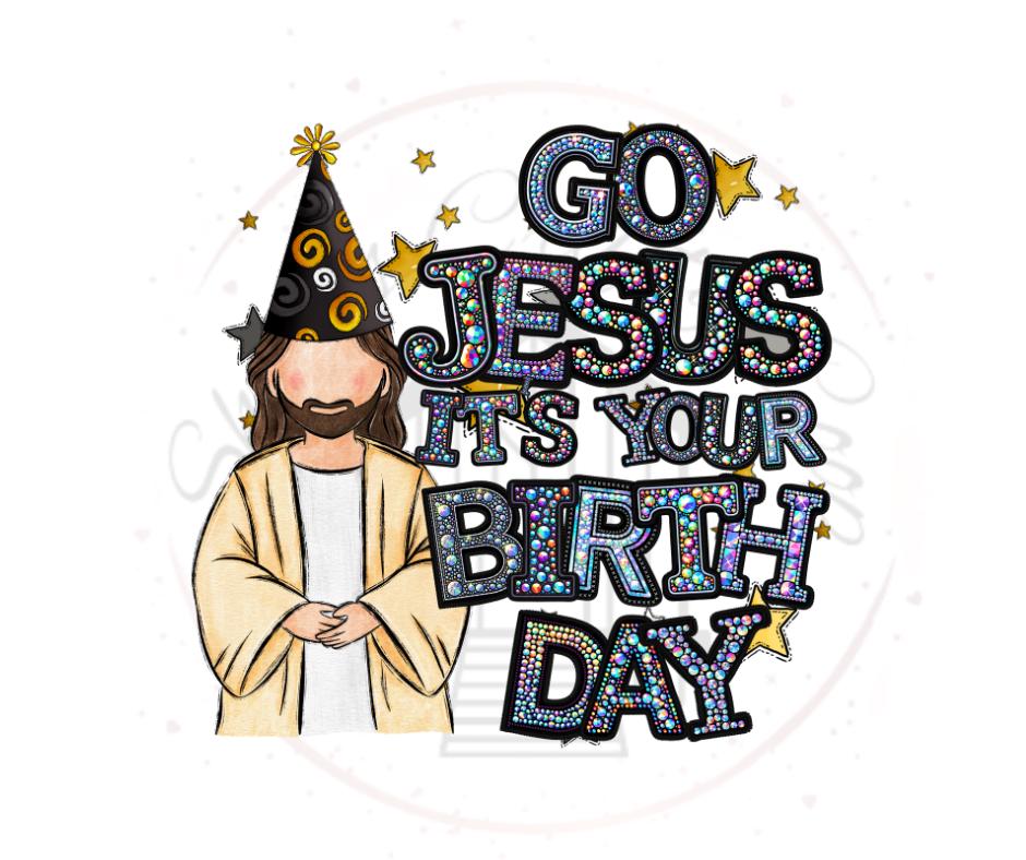 Go Jesus Its Your Birthday- Christmas DTF Transfer Prints- Ready To Press