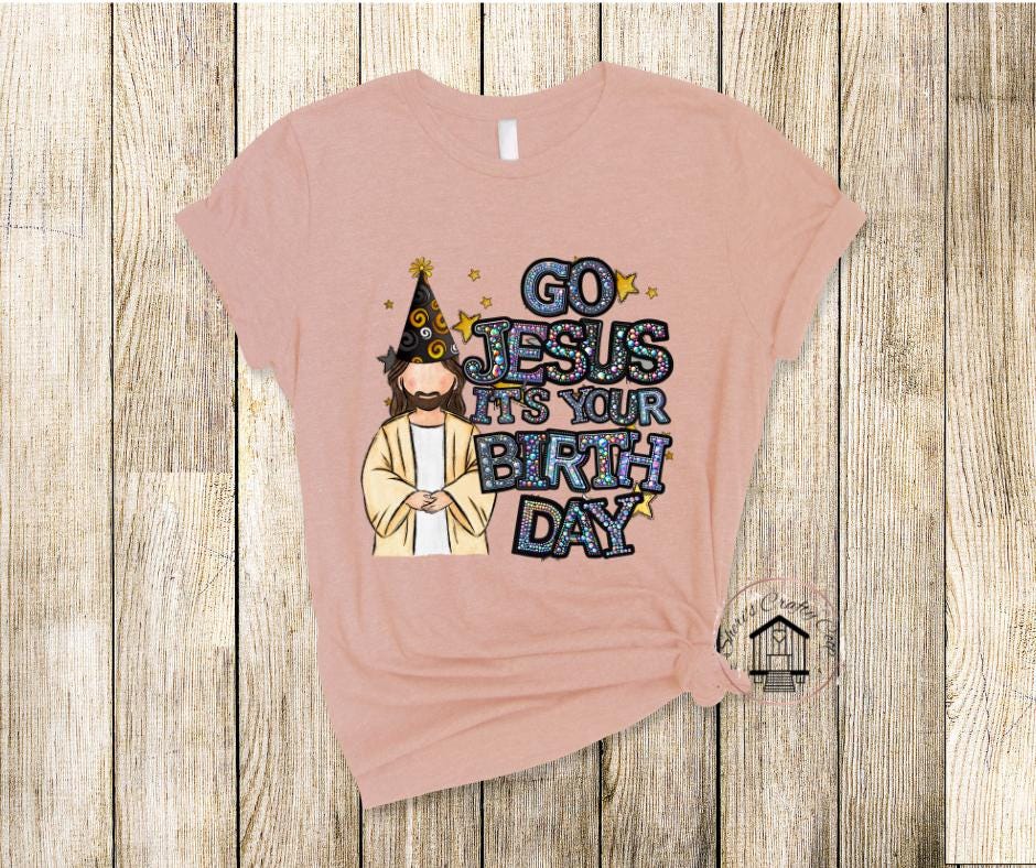 Go Jesus Its Your Birthday- Christmas DTF Transfer Prints- Ready To Press