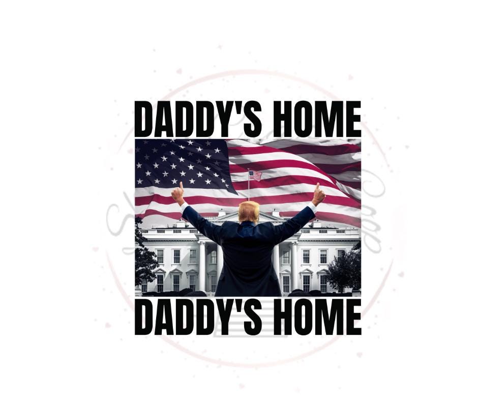 Daddys Home- Trump Daddy DTF Transfer Prints- Ready To Press
