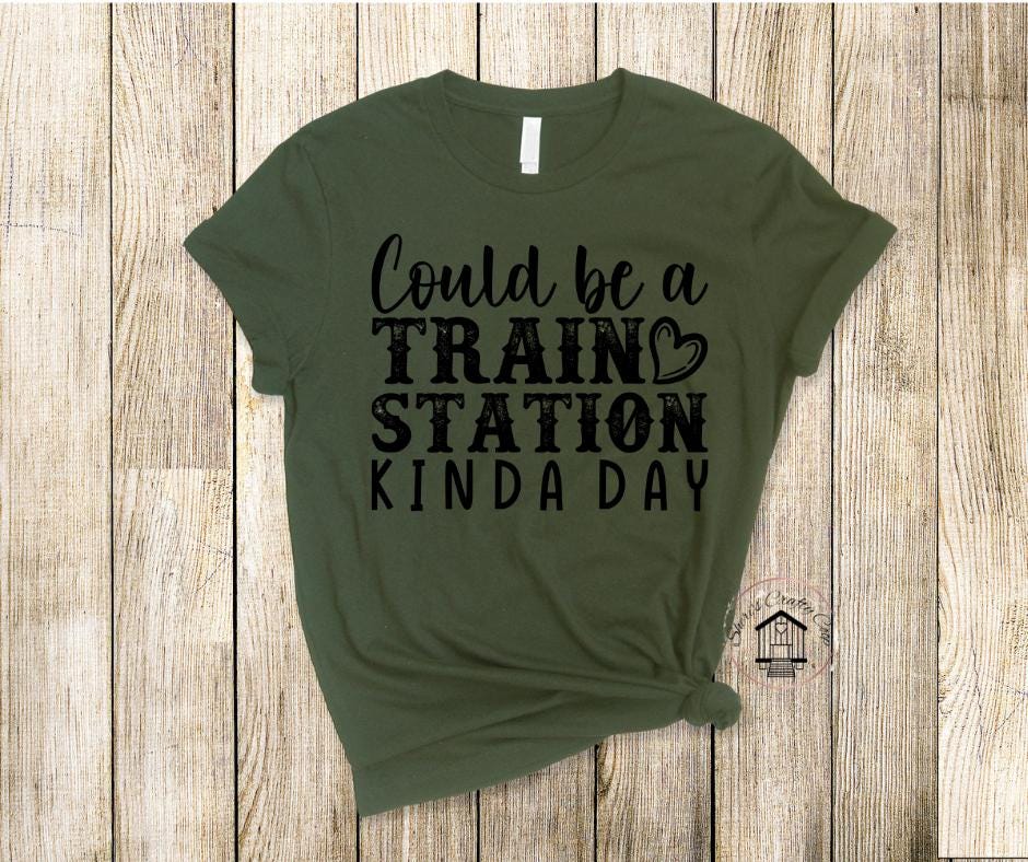 Could Be A Train Station Kinda Day- DTF Transfer Print- Ready To Press