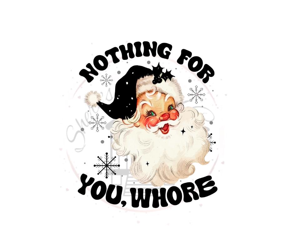 Nothing For You Whore- Naughty Santa- DTF Transfer Print- Ready To Press