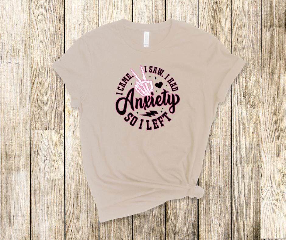 I Came I Saw I Had Anxiety So I Left- DTF Transfer Print- Ready To Press
