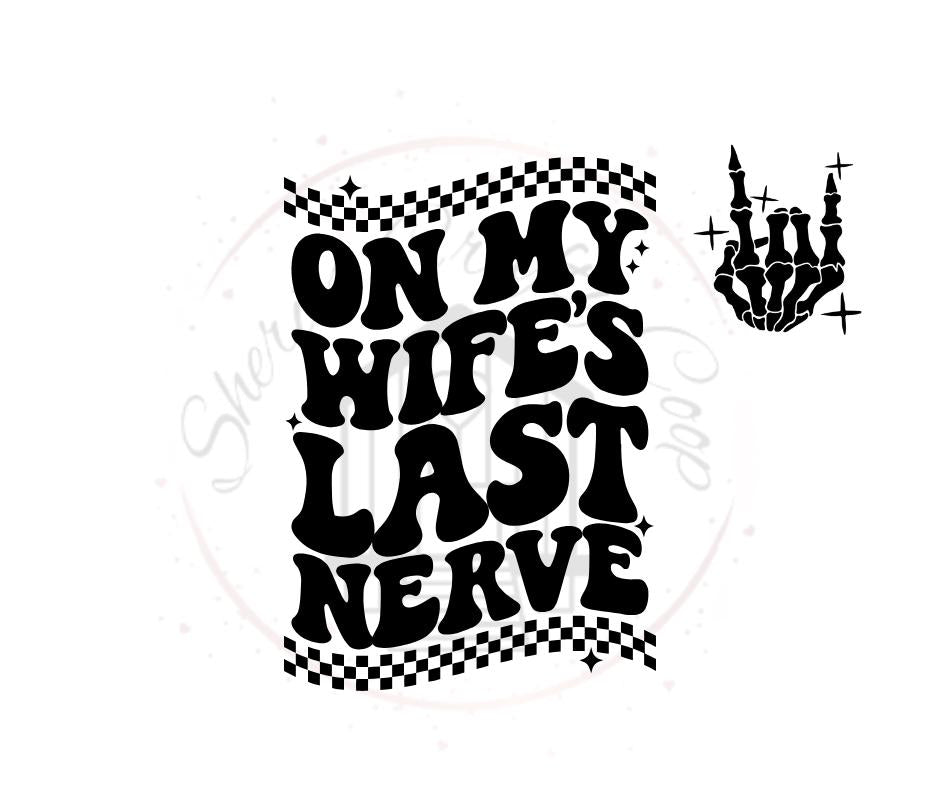 On My Wifes Last Nerve(front and back)- Funny DTF Transfer Print- Ready To Press