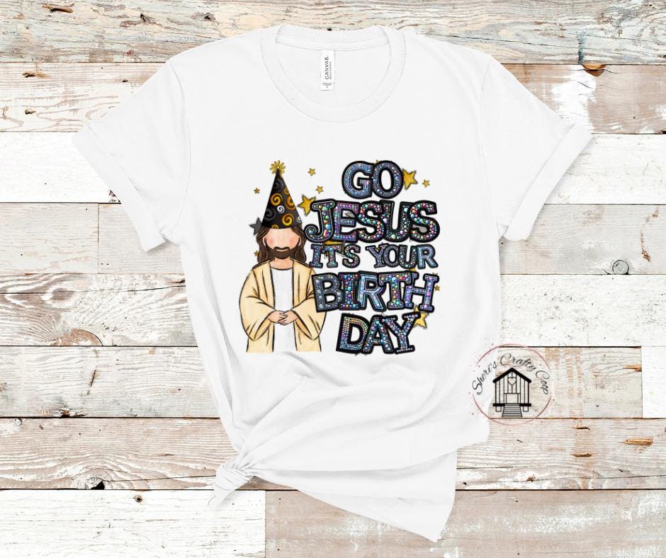 Go Jesus Its Your Birthday- Christmas DTF Transfer Prints- Ready To Press