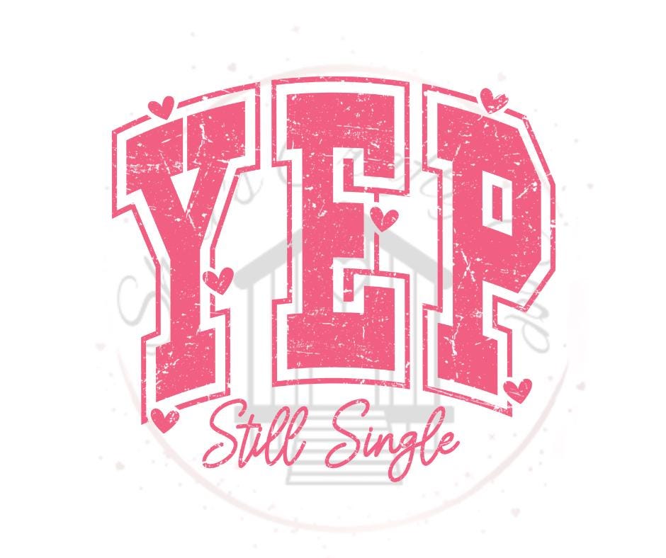 Yep Still Single- Valentines Day DTF Transfer Print- Ready To Press