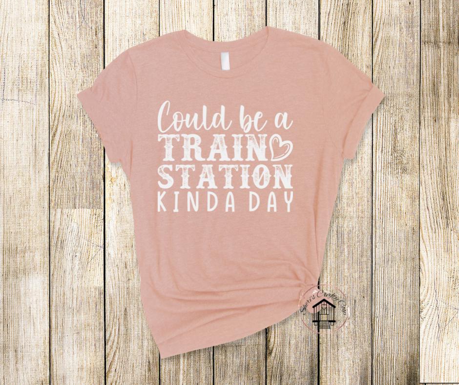 Could Be A Train Station Kinda Day- DTF Transfer Print- Ready To Press