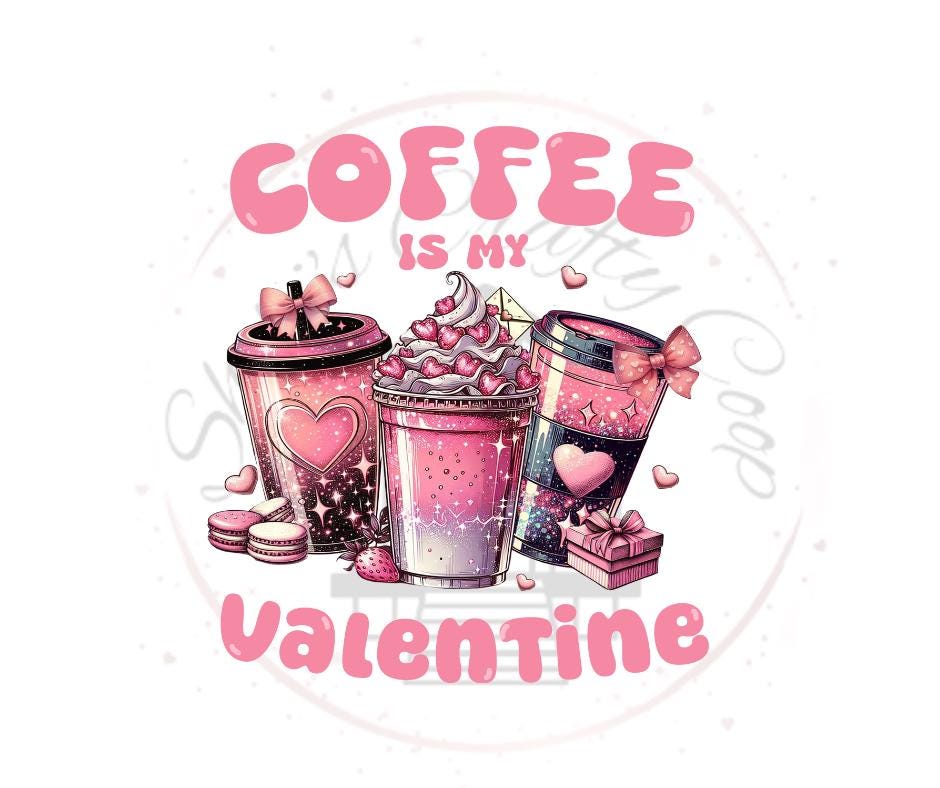 Coffee Is My Valentine- Coffee Tumblers- Valentines Day DTF Transfer Prints- Ready To Press
