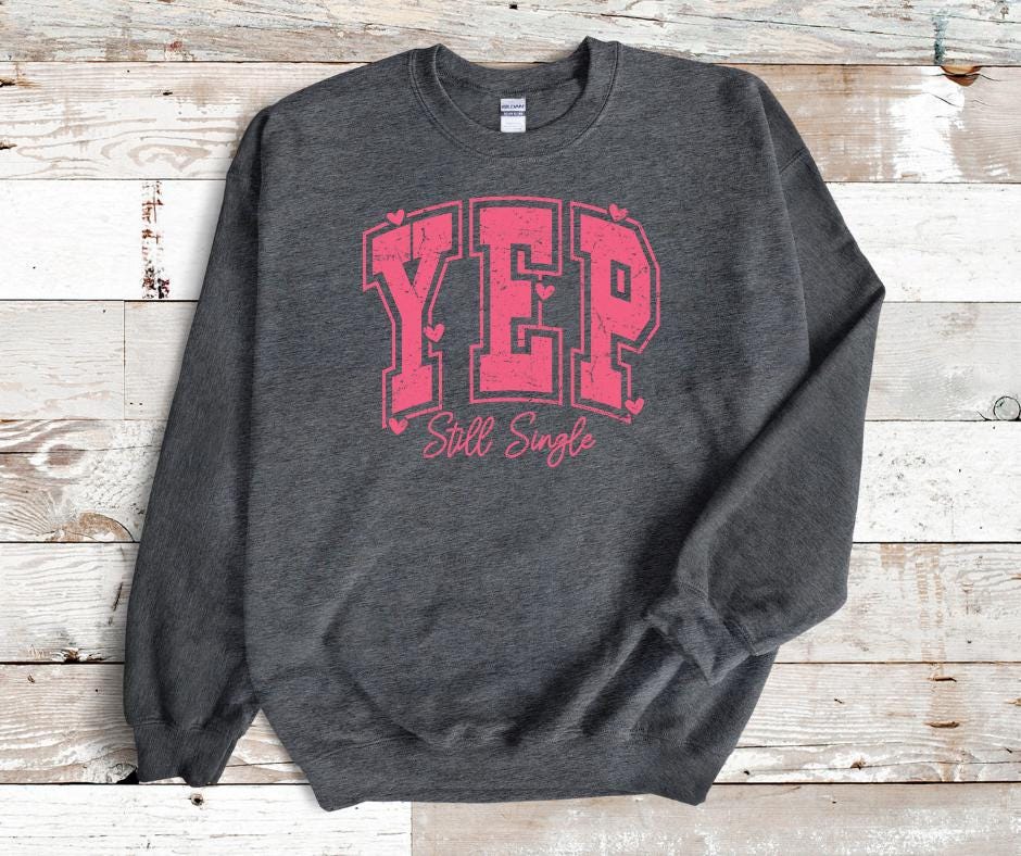 Yep Still Single- Valentines Day DTF Transfer Print- Ready To Press