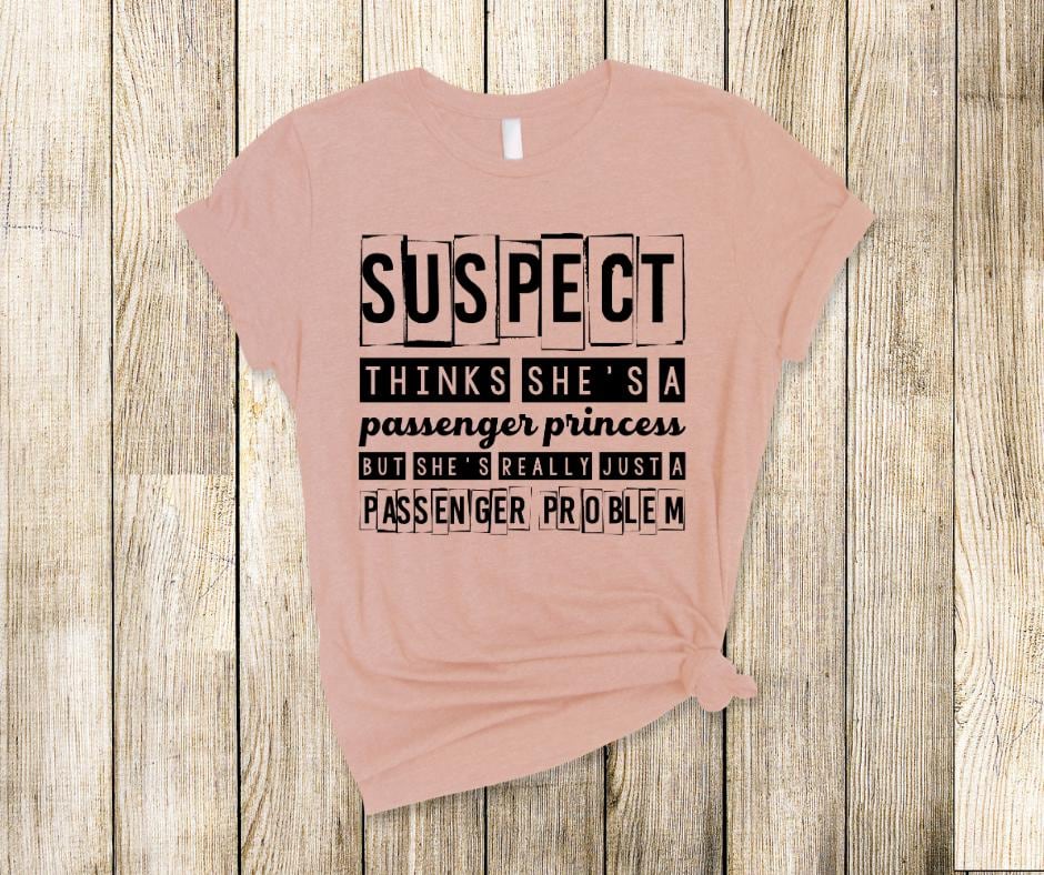 Suspect Thinks She's A Passenger Princess- DTF Transfer Print- Ready To Press