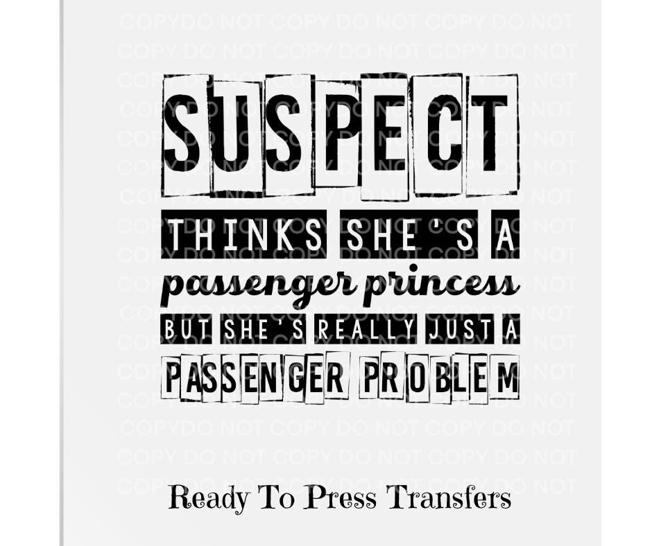 Suspect Thinks She's A Passenger Princess- DTF Transfer Print- Ready To Press