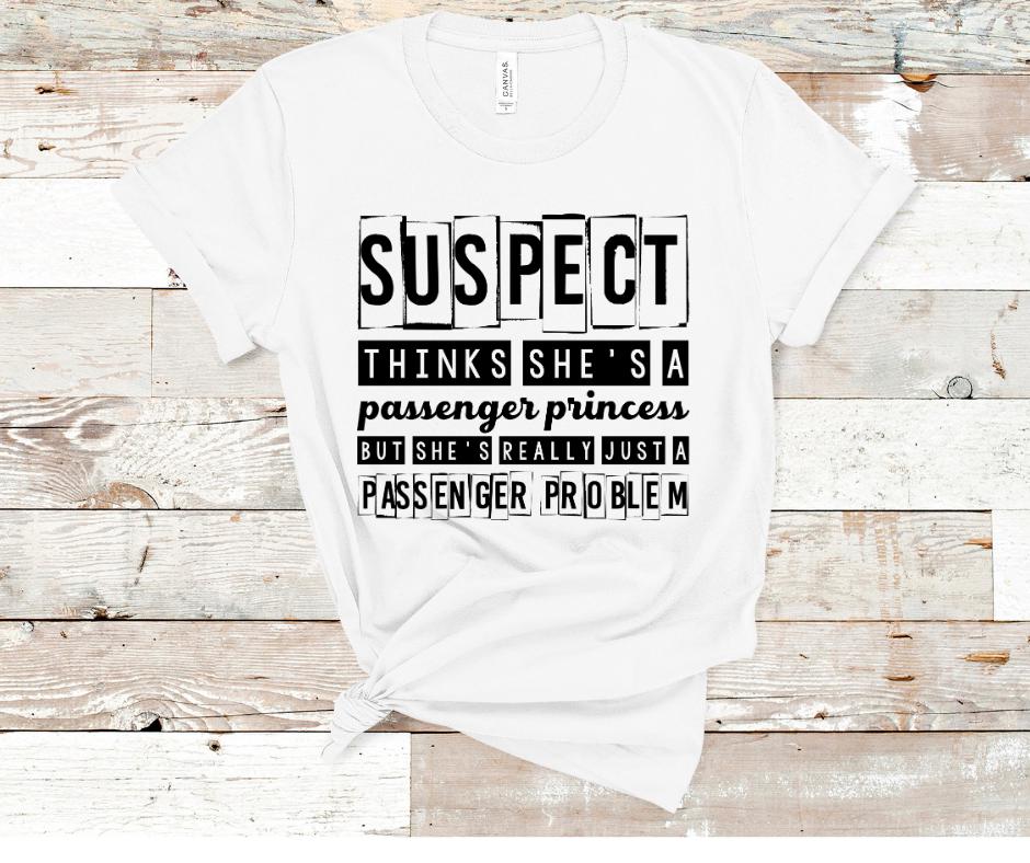 Suspect Thinks She's A Passenger Princess- DTF Transfer Print- Ready To Press