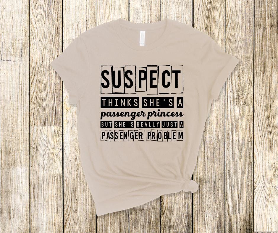 Suspect Thinks She's A Passenger Princess- DTF Transfer Print- Ready To Press