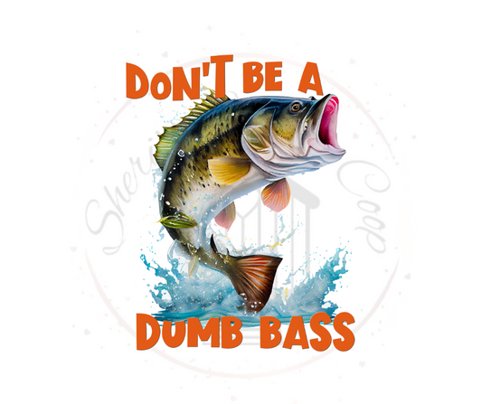 Don't Be A Dumb Bass DTF Transfer Print(Only) Ready To Press