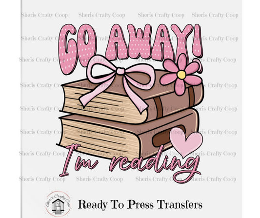 Go Away I'm Readying- DTF Transfer Print- Ready To Press