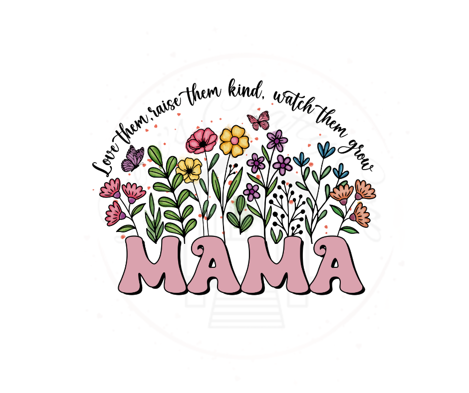 Mama Love Them Raise Them Kind Watch Them Grow Wildflower DTF Transfer Print Ready To Press